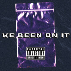 We Been On It