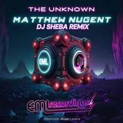 EML - Matthew Nugent - The Unknown - Dj Sheba Remix