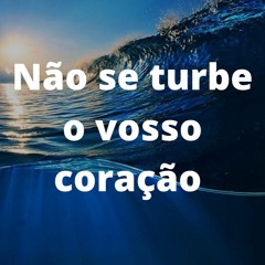 Não se turbe o vosso coração