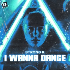 Strong R. - I Wanna Dance ***Out Now***