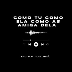MT - COMO TU, COMO ELA, COMO AS AMIGA DELA { DJ KR TALIBÃ }