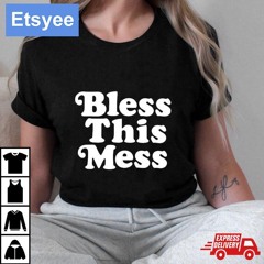 Bless This Mess Shirt