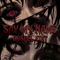 SAY MY NAME (GO$PEL EDIT)