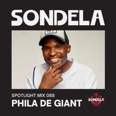 Sondela Spotlight 088 - Phila De Giant | Afro-House / Afrotech Mix