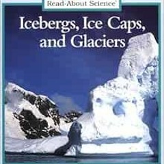 [READ] EBOOK 💑 Icebergs, Ice Caps, and Glaciers (Rookie Read-About Science: Earth Sc
