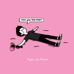 BLACKPINK - How You Like That (Hyde Lee Remix)