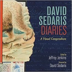 Get [EBOOK EPUB KINDLE PDF] David Sedaris Diaries: A Visual Compendium by David Sedaris,Jeffrey Jenk