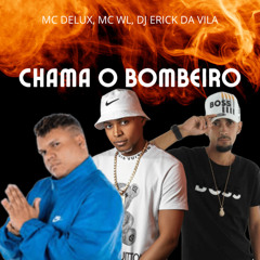 MC' DELUX & WL CHAMA O BOMBEIRO [[ DJ ERICK DA VILA ]]