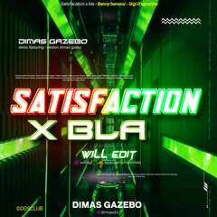 Satisfaction x Bla - ( Dimas Gazebo x WILL Edit )