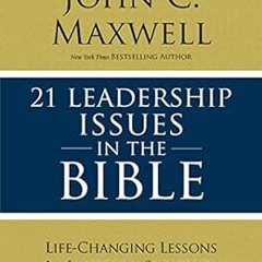 ACCESS [PDF EBOOK EPUB KINDLE] 21 Leadership Issues in the Bible: Life-Changing Lessons from Leaders