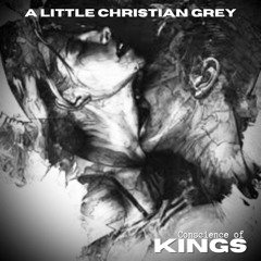 A Little Christian Grey - Conscience Of Kings