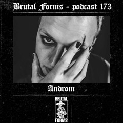 Podcast 173 - Androm x Brutal Forms