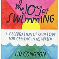 [Get] KINDLE 💛 The Joy of Swimming: A Celebration of Our Love for Getting in the Wat