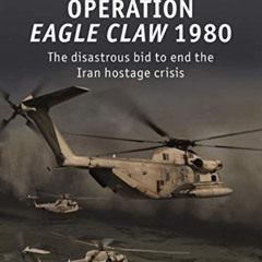 [ACCESS] PDF 📔 Operation Eagle Claw 1980: The disastrous bid to end the Iran hostage