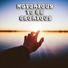 Notorious to be Glorious
