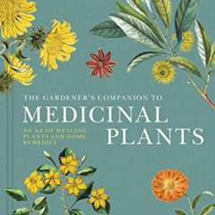 Get PDF 📤 The Gardener's Companion to Medicinal Plants: An A-Z of Healing Plants and