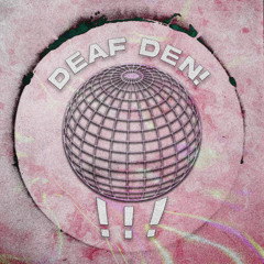 DEAF DEN!