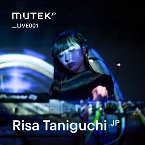 MUTEK.JP LIVE001 - Risa Taniguchi (JP)
