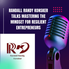 Randall Randy Konsker Talks Mastering the Mindset for Resilient Entrepreneurs