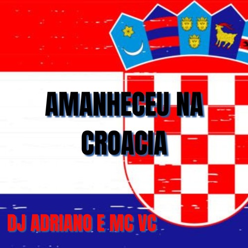 AMANHECEU NA CROACIA (((DJS ADRIANO E MC VC)))