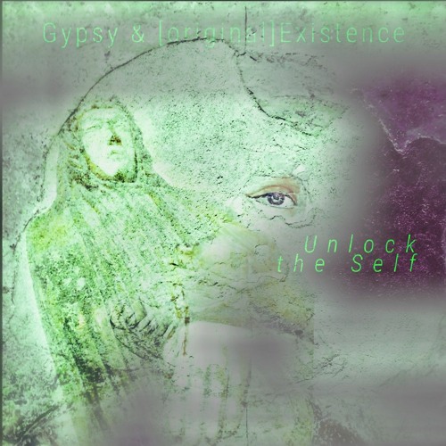 Gypsy & [original] Existence "Unlocking the Self" morality burden mix