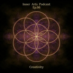 Inner Arts Podcast - Ep06 - Creativity