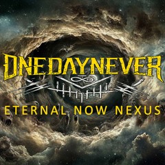 ONEDAYNEVER - ETERNAL NOW NEXUS