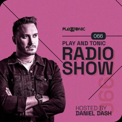 Play and Tonic Radio Show 066 hosted by Daniel Dash