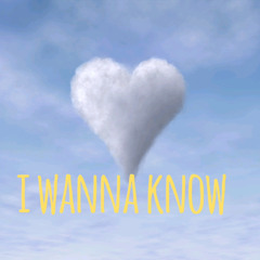 I WANNA KNOW