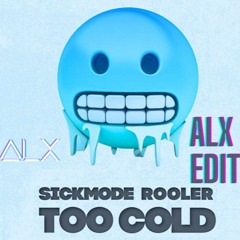 Sickmode & Rooler - Too Cold (ALX EDIT)
