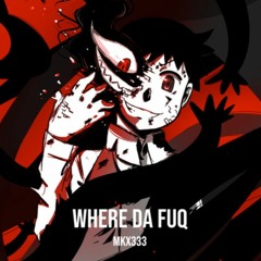 WHERE DA FUQ - MKX333 {OFFICIAL MUSIC VIDEO ON YOUTUBE}