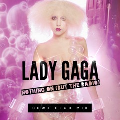 Lady Gaga - Nothing On (But The Radio) [CDWX Club Mix] *Preview Clip*