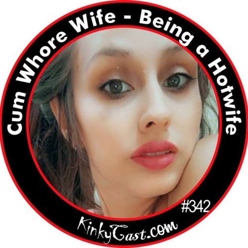 Stream 342 Cum Whore Wife Being A Hotwife By Kinkycast Listen