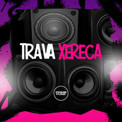 Trava A Xereca (feat. Prime Funk)