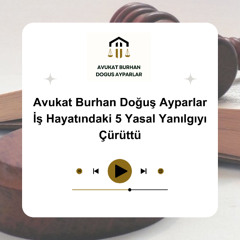 Avukat Burhan Doğuş Ayparlar İş Hayatındaki 5 Yasal Yanılgıyı Çürüttü