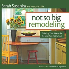[Read] KINDLE ✓ Not So Big Remodeling: Tailoring Your Home for the Way You Really Liv