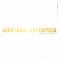 Alive Inside The Crystal