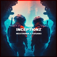 NEUTRONIK X GOSHIKI - INCEPTIONZ (FREE DL)