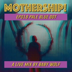 Mothership! - EP019 - Pale Blue Dot // Mixed By Baby Wolf