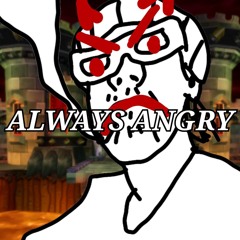 ALWAYS ANGRY