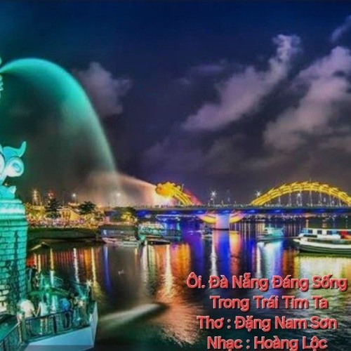 Ôi... ĐÀ NẴNG ĐÁNG SỐNG TRONG TRÁI TIM TA Thơ :Đặng Nam Sơn Nhạc : Hoàng Lộc Ca Sĩ Rk Minh