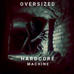 HARDCORE MACHINE PART II / OVERSIZED