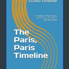 READ [PDF] 📖 The Paris, Paris Timeline: A Timeline of Paris History, Paris People, Paris Places an