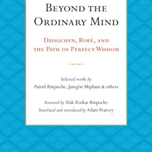 Get EBOOK 📘 Beyond the Ordinary Mind: Dzogchen, Rimé, and the Path of Perfect Wisdom