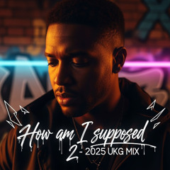 How Am I Supposed 2 -2025 UKG Mix
