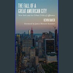 [READ EBOOK]$$ ⚡ The Fall of a Great American City: New York and the Urban Crisis of Affluence