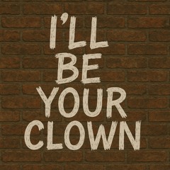 I’ll be your clown