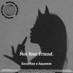 Im not your friend. W/SxulMxn