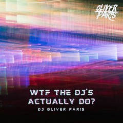 DJ OLIVER PARIS - WTF THE DJ'S ACTUALLY DO?