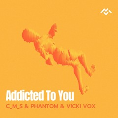 C_M_S & Phantom - Addicted To You